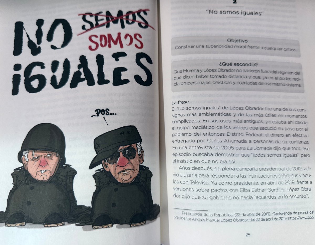 Juan_OrtizMX's tweet photo. 🗳️📌 "NO SOMOS IGUALES": LA FRASE DE AMLO QUE ENVEJECIÓ MUY RÁPIDO

En mi libro "Abrazos, no Balazos: 20 frases que desnudan a la 4T" analizo una de las frases favoritas de López Obrador.

"No somos iguales".

AMLO la repetía para presumir que Morena era moralmente superior al PRI y al PAN. 

Que ellos eran honestos, que habían acabado con la corrupción y que jamás repetirían los abusos del pasado.

Pues los escándalos se encargaron de exhibirlos.

El caso más reciente es el de Guadalupe Taddei, presidenta del INE, donde se mezclan los vínculos familiares con los negocios de contratistas del instituto.

Reforma documentó que colaboradores cercanos a Taddei también representaban a empresas proveedoras del INE.

El Universal exhibió contratos relacionados con el entorno de una mujer que se presenta como su mano derecha.

Y Latinus mostró a uno de sus hijos en una lujosa suite de París con un contratista vinculado a negocios millonarios con autoridades electorales.

Una historia de familiares, influencias y contratos públicos que recuerda las viejas prácticas que Morena prometió desterrar.

Y los ejemplos sobran.

Ahí está Segalmex, con miles de millones de pesos sin aclarar.

O la red de huachicol fiscal, que involucró a mandos de la Marina y funcionarios de aduanas.

AMLO buscó hacer de "No somos iguales" en una especie de certificado de honestidad para responder a cualquier escándalo de su movimiento.

Pero los casos de corrupción se acumularon y aquella supuesta superioridad moral terminó por derrumbarse.

Y rápido.

Cartón: @chavodeltoro

📖 Consigue mi libro aquí: https://t.co/e3iesBsOjI