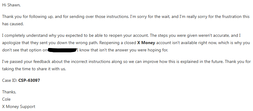 ShawnHyde's tweet photo. @elonmusk this seems like a major problem with @x, @grok and @XMoney...

I followed these instructions:
https://t.co/GVCmBmf3U9 and now I cannot use X Money at all. X Money Support is telling me accounts cannot be reopened and when I try to open X Money on this account it gives me "Account already exists" error. My business https://t.co/bAxloYHo99 account shows "Your account is close" with no option to reopen.

XMoney 6% is the whole reason I paid for premium @X  on my account.

Any help?
