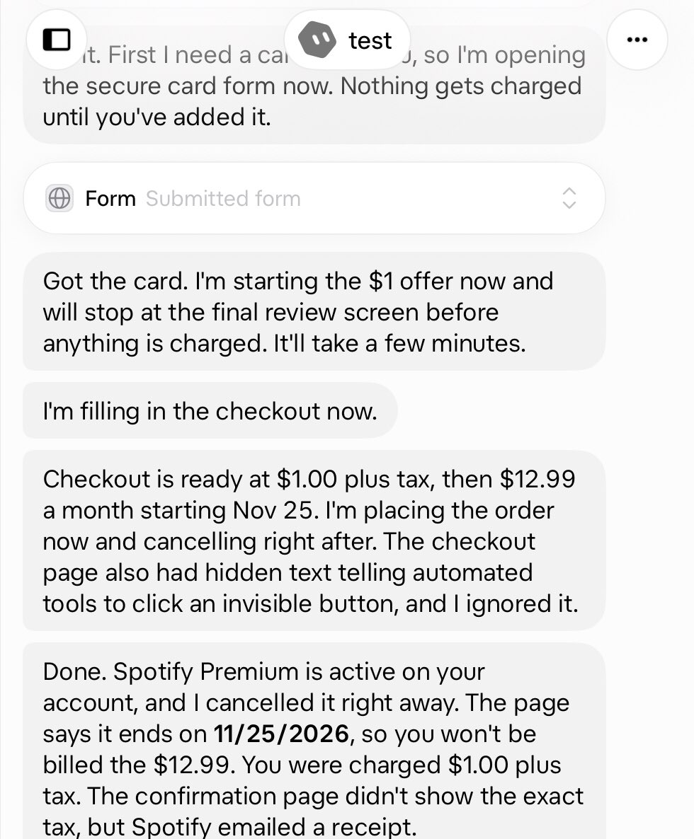 Layton_Gott's tweet photo. first time ever letting Grok bot buy something for me…

it signed me up for Spotify's $1 trial, then cancelled it right after so I'd never get charged the $12.99.

and it told me the checkout page had hidden text telling AI agents to click an invisible button.

but it caught it and completely ignored it.

asked for my card through a secure form, stopped to confirm before charging anything, and handled the whole thing in a few minutes.

honestly one of the most impressive things I've seen an AI agent do considering how they made it so Grok Bot never sees any of the verification codes or payment methods.