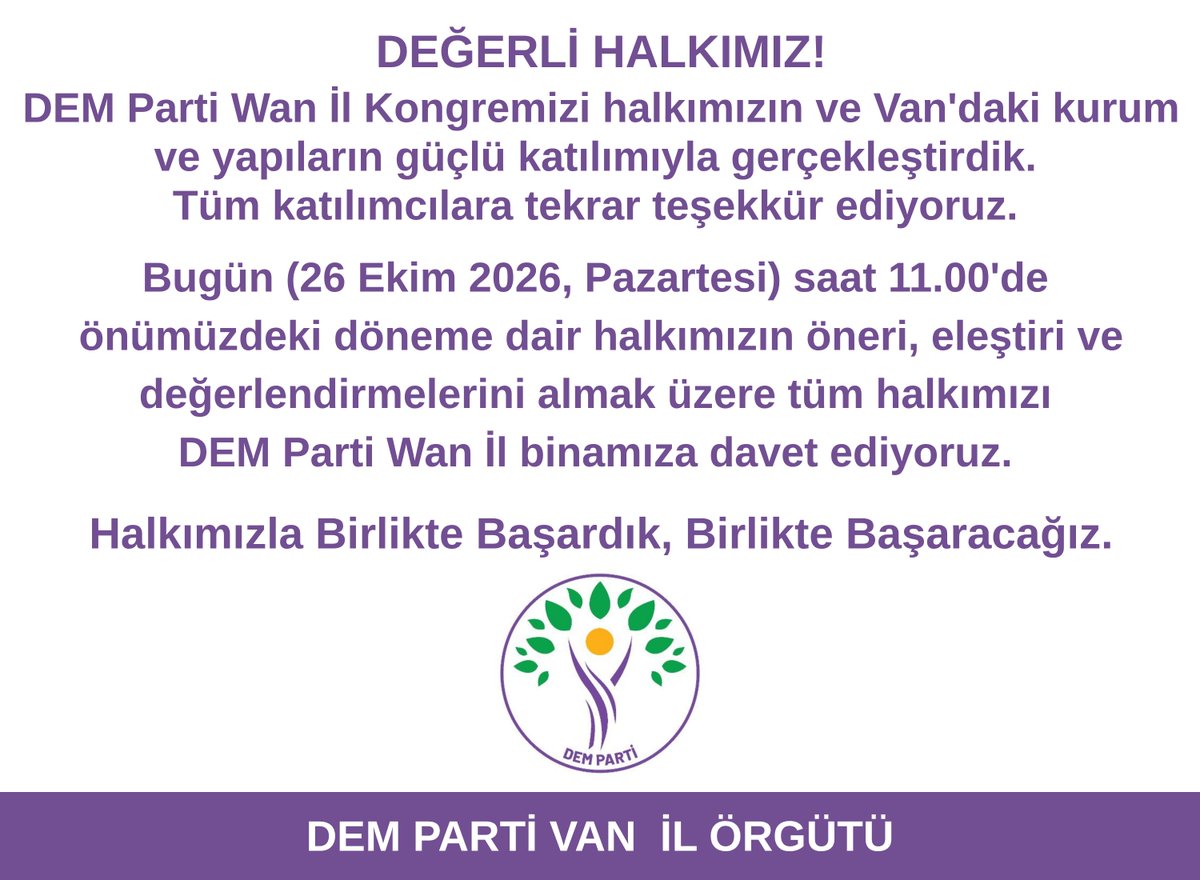 DEMPartiWan's tweet photo. DEĞERLİ HALKIMIZ!
DEM Parti Wan İl Kongremizi halkımızın ve Van'daki kurum ve yapıların güçlü katılımıyla gerçekleştirdik.
Tüm katılımcılara tekrar teşekkür ediyoruz.

Bugün (26 Ekim 2026, Pazartesi) saat 11.00'de
önümüzdeki döneme dair halkımızın öneri, eleştiri ve değerlendirmelerini almak üzere tüm halkımızı
DEM Parti Wan İl binamıza davet ediyoruz.

Halkımızla Birlikte Başardık, Birlikte Başaracağız.

@WanDEMkadin
@gulsenkurtDEM
@weysigunes
@gonul_uzny
@neslihansedal65
@cnnuzunay
@RabiaBasakKoc
@akkosxane
@gler_temel
@htcatbygndgd
@HediyeSayiner
@ayvazhzr
@MukaddesKrkcWan
@PervinBuldan
@zulkuf__ucar
@GulcanKcmzSyygt
@gulderenvarli
@canbegyekbun
@cemilkomi
@umkeumitkeser
@DEMipekyolu
@ErcisHdp
@DbpEdremit
@dbp_wan
@tevgerajinwan
@AbdullahZeydan
@SapkaciTahir
@fevzicaner12726
@TahirErtas65
@ResatEraslan6
@ecevitceylanci1
@davutacar6521
@FettahHascelik
@baranbilici
@VDilekci
@av_cemaldemir
@tuncerbakirhan
@TulayHatim
@KeskinBayindir
@cigdemkilicgun
@kurdigeh_
@DernegiS
@mebyader_w
@Wantuhay_der
@TuhayVan65
@WanEkolojiDer
@OhdVan