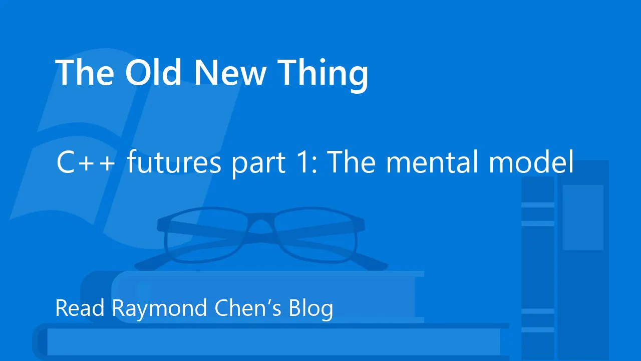 A blue background features an open book and glasses atop a stack of books. Text reads: 'The Old New Thing C++ futures part 1: The mental model. Read Raymond Chen's Blog.'