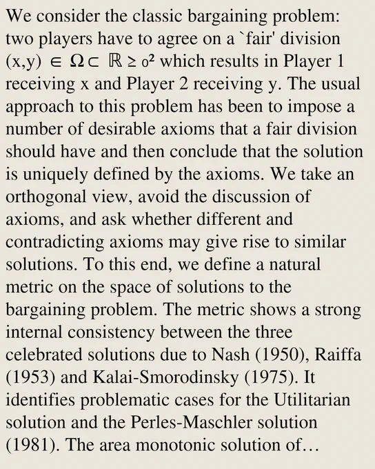 We consider the classic bargaining problem: two players have to agree on a `fair' division (x,y) β Ξ©β ββ₯βΒ² which results in Player 1 receiving x and Player 2 receiving y. The usual approach to this problem has been to impose a number of desirable axioms that a fair division should have and then conclude that the solution is uniquely defined by the axioms. We take an orthogonal view, avoid the discussion of axioms, and ask whether different and contradicting axioms may give rise to similar solutions. To this end, we define a natural metric on the space of solutions to the bargaining problem. The metric shows a strong internal consistency between the three celebrated solutions due to Nash (1950), Raiffa (1953) and Kalai-Smorodinsky (1975). It identifies problematic cases for the Utilitarian solution and the Perles-Maschler solution (1981). The area monotonic solution of Anbarci-Bigelow (1988) is shown to be nearly perfectly located on a shortest path from Nash to Kalai-Smorodinsky.