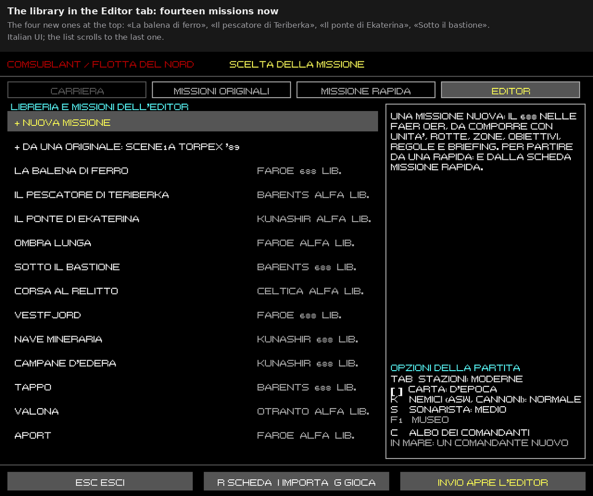 Antonio__Capone's tweet photo. 688 Attack Sub Reborn #104: Four More Missions

Post #99 put the first ten library missions in the menu. With the new script conditions of quick missions v2 in place, the main session gave the editor session the go-ahead for the original stories the engine now allows. Four more are built, and the library holds 14 of its 22 missions.

The four
- «La balena di ferro» (The Iron Whale), 688, Faroes: SOSUS has been following a quiet seven-bladed screw that matches nothing in the archive. The 688 has to find it, classify it and record 40 minutes of its signature. Then the contact makes a Crazy Ivan, and it turns out there are two boats: the noisy Victor III was a decoy, and an Akula is now shadowing the player. To win you have to shake it off.
- «Il pescatore di Teriberka» (The Teriberka Fisherman), Alfa, Barents, polar night: a Typhoon comes home after ninety days under the ice, and a Norwegian trawler keeps fishing right on its route into the bastion. The Alfa has to escort the Typhoon in and find the American submarine somewhere nearby. The trawler is the new class of post #102, and now its net can be heard.
- «Il ponte di Ekaterina» (The Ekaterina Bridge), Alfa, Kurils, war: two Los Angeles try to force the strait into the Sea of Okhotsk. The Alfa has to hold it, and whoever holds a door can't chase whoever runs. Then a carrier group appears to the south-east.
- «Sotto il bastione» (Under the Bastion), 688, Barents, polar night: a new ship at Zapadnaya Litsa with a bow dome nobody can read. The 688 has to go in, identify it while it's out for trials, and get out unseen, while its new sonar may hear the 688 from thirty miles.

How they're simplified
Each mission's sheet says what stands in for a piece the engine doesn't have yet. For example:
- a periscope photo is still a classification;
- without radio orders inside the mission, the turns come on a timer, or from a rule;
- the bastion of «Il ponte di Ekaterina» is a rule: a Los Angeles 25 km past the strait ends the mission in failure;
- the new sonar of «Sotto il bastione» is a rule too: after 40 minutes, staying above 60 m within thirty miles raises the alarm and sends out two Krivaks.

New pieces
- In the editor: two conditions, "unit sees" and "unit doesn't see", true when one unit has had, or hasn't had, contact on another for a given number of minutes. «La balena di ferro» uses them to know when the Akula has lost the player.
- The trawl net: the runtime session now tows a net behind every trawler between 2 and 5.5 knots, as a sound source of its own. It runs about three times the water depth astern, between 300 and 1,500 m, 2 m above the bottom, and it's heard in the acoustic scene. It disappears as soon as the trawler leaves that speed.
- The two new classes also have a model for the classic level, made by analogy since the 1989 game had neither. The trawler counts as a civilian ship. The AGI sails with its radar on like a merchant, but for the rules of engagement it's a warship, because it belonged to the Soviet Navy.

All 547 tests pass, and the classic level and the quick missions stay identical.

The other four original stories still wait: one needs a dummy torpedo, one mines laid by the AI before the mission starts, one a boat that starts the mission damaged, and one radio orders that change the rules of engagement. The four historical ones of post #99 are still blocked too.

Next: decoys for the player.

#688AttackSub #gamedev #retrogaming