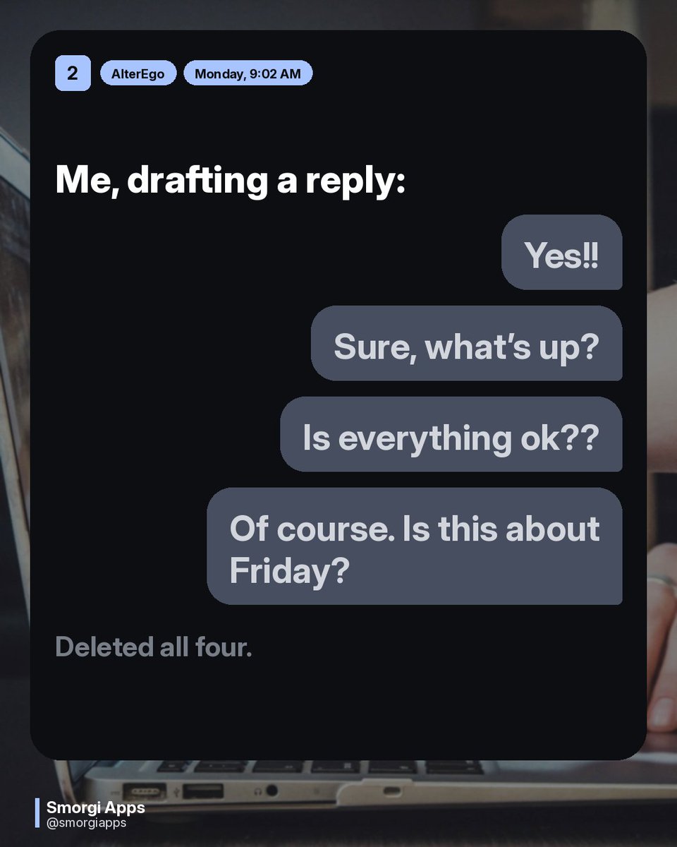 smorgiapps's tweet photo. Boss, 9:02 AM: "Got a sec?"
Me: drafts four replies, deletes all four.
Calm, direct, or full spiral. Rehearse it in a few voices, then send the calm one.
AlterEgo drafts the personas so Monday-you doesn't have to.
#AlterEgo #overthinking https://t.co/ds7rHzT3E1