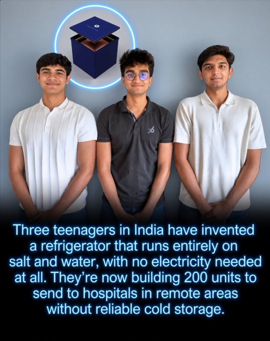 Rainmaker1973's tweet photo. Three teenagers in India have built a refrigerator that could help save lives, and it runs on nothing more than salt and water. No electricity. No batteries.

In 2025, 16- and 17-year-olds Dhruv Chaudhary, Mithran Ladhania, and Mridul Jain created Thermavault, a portable cooling system designed to keep medicines and vaccines cold in places where reliable electricity is difficult to obtain.

The device can maintain temperatures of around 2 to 6 °C (35 to 43 °F) for 10 to 12 hours, making it suitable for storing temperature-sensitive medical supplies. Even better, the salts used in the cooling process can be reused, which helps keep operating costs low.

Their idea earned them the Earth Prize Asia 2025 and $12,500 in funding. They now plan to build 200 units and test them across 120 hospitals in India.

The inspiration came from a real problem. During COVID-19, many rural clinics struggled to keep vaccines cold because of unreliable power. Their solution is simple, portable, and potentially life-changing.

Three teenagers. Salt, water, and one idea that could bring reliable cold storage to the places that need it most.