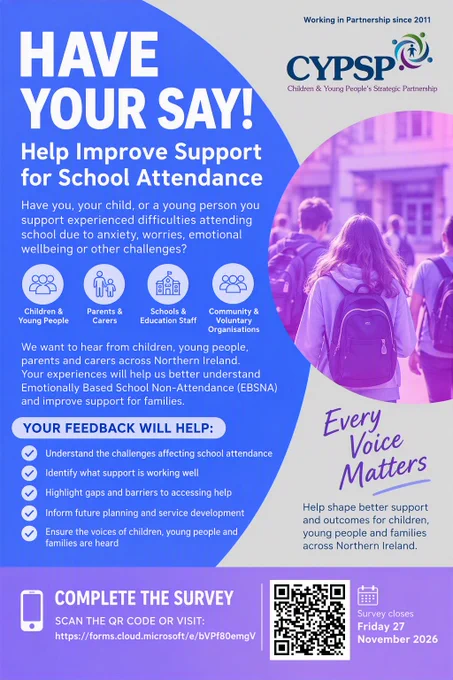 CYPSP poster inviting children, young people, parents and carers to complete a survey about school attendance difficulties linked to anxiety, emotional wellbeing or other challenges. The poster features the headline “Have Your Say! Help Improve Support for School Attendance” alongside an image of students walking towards a school building. It explains that feedback will help improve understanding of Emotionally Based School Non-Attendance (EBSNA), identify effective support, highlight barriers to accessing help, and inform future service planning. The poster includes the message “Every Voice Matters”, a QR code and survey link, and notes that the survey closes on Friday 27 November 2026.