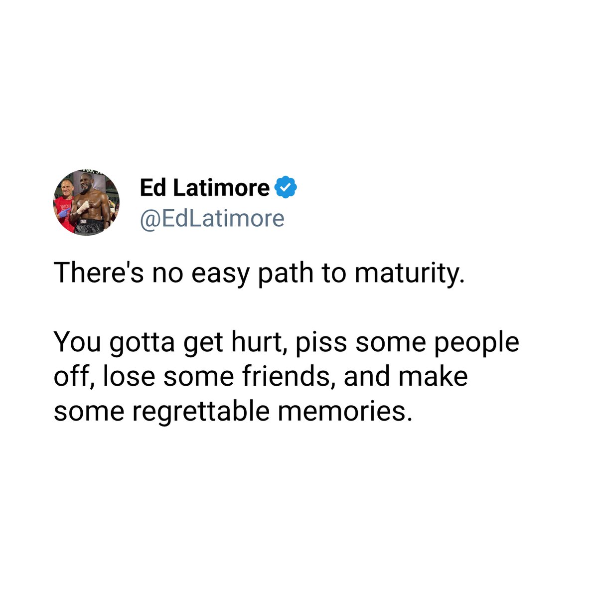 EdLatimore's tweet photo. Just because a person has lived does not mean they've matured.

And not every mature person has lived a long life.

Maturity is a destination that takes time to reach.

Some are early.
Some are on time.
Some are late.

And tragically, some never arrive at all. https://t.co/Kj9JtZQVIP