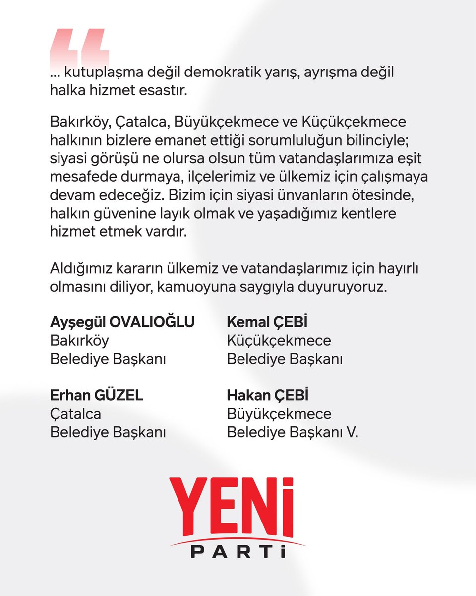 kemal_cebi34's tweet photo. …Cumhuriyetimizin temel değerlerine, demokrasiye, adalete ve halkın iradesine bağlılığımız dün olduğu gibi bugün de devam etmektedir. Bu anlayışla, siyasi yolculuğumuza Sayın Özgür Özel’in önderliğinde Yeni Parti çatısı altında devam etme kararı almış bulunuyoruz…

Kemal ÇEBİ 
Küçükçekmece Belediye Başkanı 

Ayşegül OVALIOĞLU
Bakırköy Belediye Başkanı

Erhan GÜZEL
Çatalca Belediye Başkanı

Hakan ÇEBİ
Büyükçekmece Belediye Başkanı V.