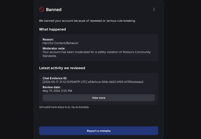 Galaxy_614's tweet photo. @iconsumepizza @Roblox Same here, over 7 months now including Device ban. I accidentally left my VC on while distracted playing, didn't even speak, and their AI moderation misread background noise,auto-flagging it without a human ever listening to the actual audio recording.
@Roblox
bannedin19May https://t.co/i2kmkHH6Qq