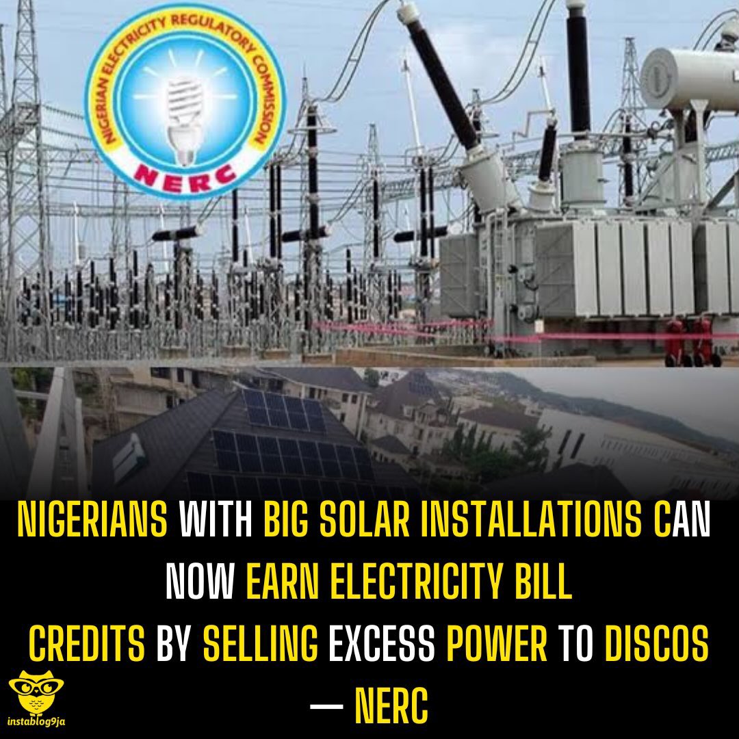 instablog9ja's tweet photo. Nigerians with big solar installations can now earn electricity bill credits by selling excess power to DisCos — NERC 

The Nigerian Electricity Regulatory Commission (NERC) has called on households and businesses with qualifying solar power systems to take advantage of its Net Billing Regulations 2026, which allow them to receive credits on their electricity bills for surplus power supplied to the national grid. 

The commission made the call in a post on its official X account, encouraging interested consumers to study the new regulations and determine whether their solar installations satisfy the requirements. 

Under the scheme, eligible consumers can use electricity generated by their solar systems to power their homes or businesses, while excess energy produced can be exported to their electricity distribution companies (DisCos) in exchange for bill credits. 

However, the initiative does not cover every solar user. NERC’s guidelines state that participating renewable energy systems must have a minimum capacity of 50 kilowatt-peak (kWp) and a maximum capacity of 1.5 megawatt-peak (MWp). 

Applicants are also required to be connected to a DisCo network, comply with applicable technical and safety standards, secure approval from their DisCo, sign a Net Billing Agreement and complete registration with NERC. 

The requirements mean that many Nigerians using smaller residential solar systems may not be eligible under the current framework because their installations fall below the minimum capacity. 

The scheme could therefore be particularly beneficial to businesses and industries operating larger solar installations, especially those that regularly produce more electricity than they consume. 

NERC urged eligible consumers to review the regulations and confirm whether they meet all the conditions before seeking to participate.