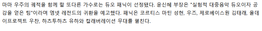 S2U_HA's tweet photo. 미친 마마에서 유하 콜라보 무대 있나봐

이어 "패닉이 올해 31주년을 맞이했다. 지난 4월에 단독콘서트를 개최했는데 다 매진되기도 했다. 그런 패닉이 'MAMA'에서 무대를 선보이게 된다. 특히, 후배 아티스트와 콜라보레이션 무대도 준비하고 있다. 코르티스 마틴, 우즈, 제로베이스원 김태래, 올데이 프로젝트 우찬, 하츠투하츠 유하 등과 만들 예정"이라고 전했다.