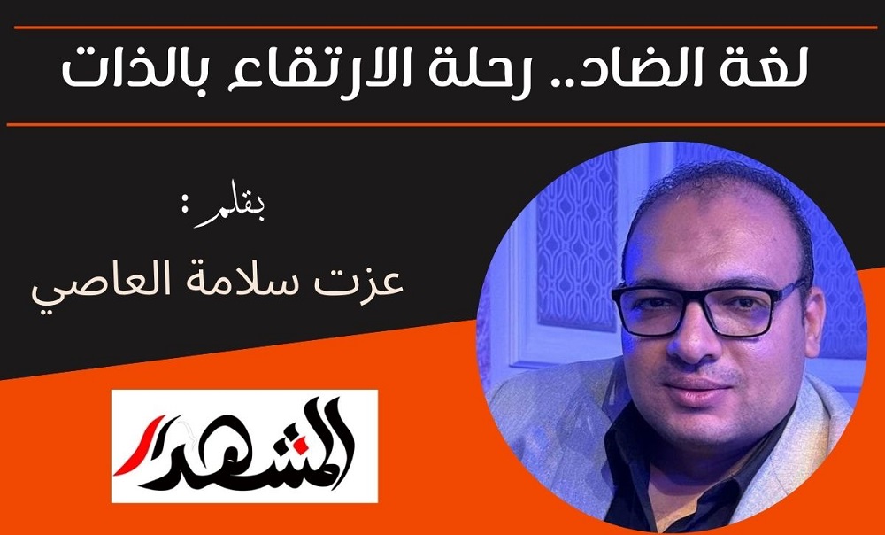 لغة الضاد.. رحلة الارتقاء بالذات - بقلم: عزت سلامة العاصي 