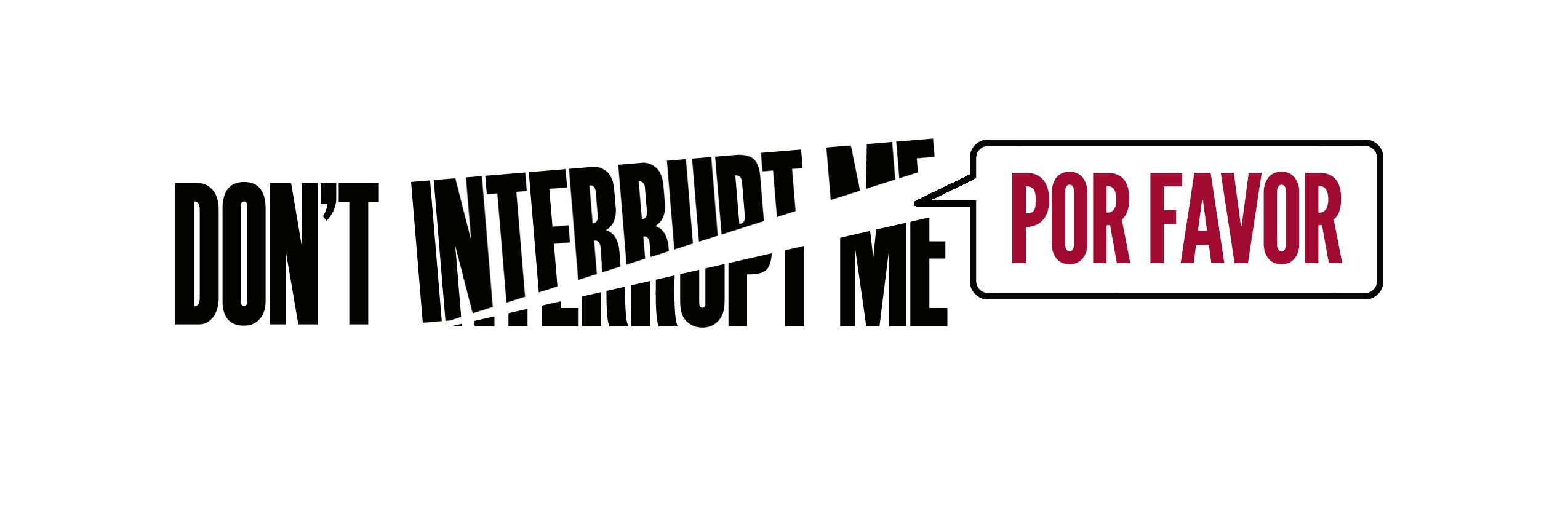 Don't Interrupt Me, Por Favor banner