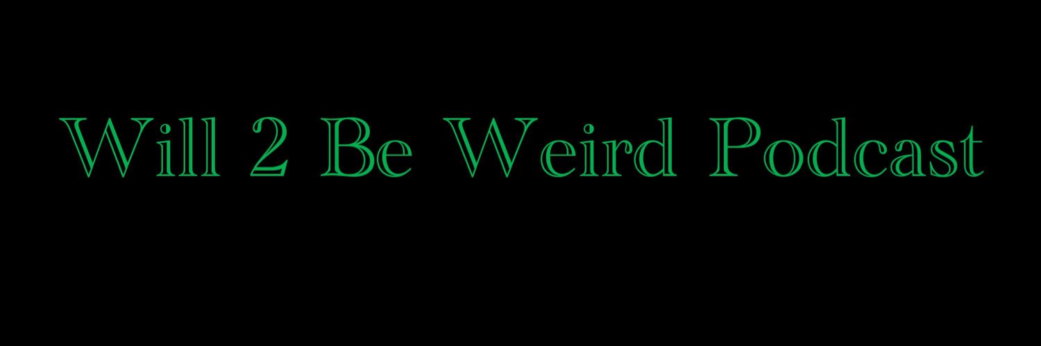 Will 2 Be Weird Podcast banner
