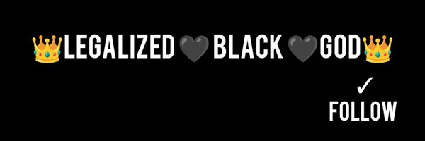 👑LEGALIZED 🖤BLACK 🖤GOD👑 Profile Banner