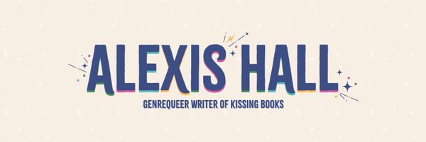 Alexis Hall (is not here) 🦄 Profile Banner