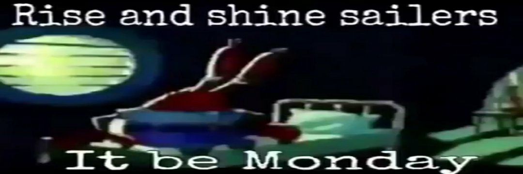 Rise and shine sailers It be Monday's banner