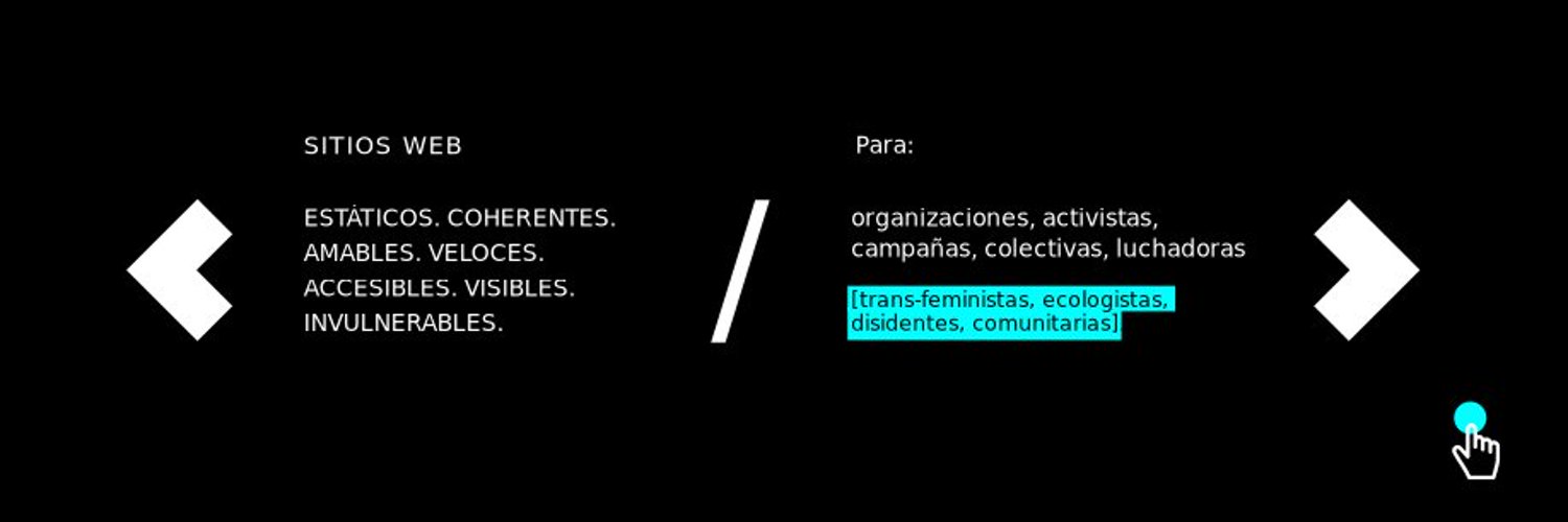 Sitios web estaticos. Coherentes. Amables. Veloces. Accesibles. Visibles. Invulnerables. Para organizaciones, activistas, campañas, colectivas, luchadoras (trans-feministas, ecologistas, disidentes, comunitarias)