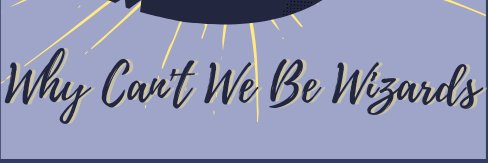 Why Can't We Be Wizards banner