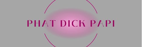 PHAT DICK PAPI 💗 banner