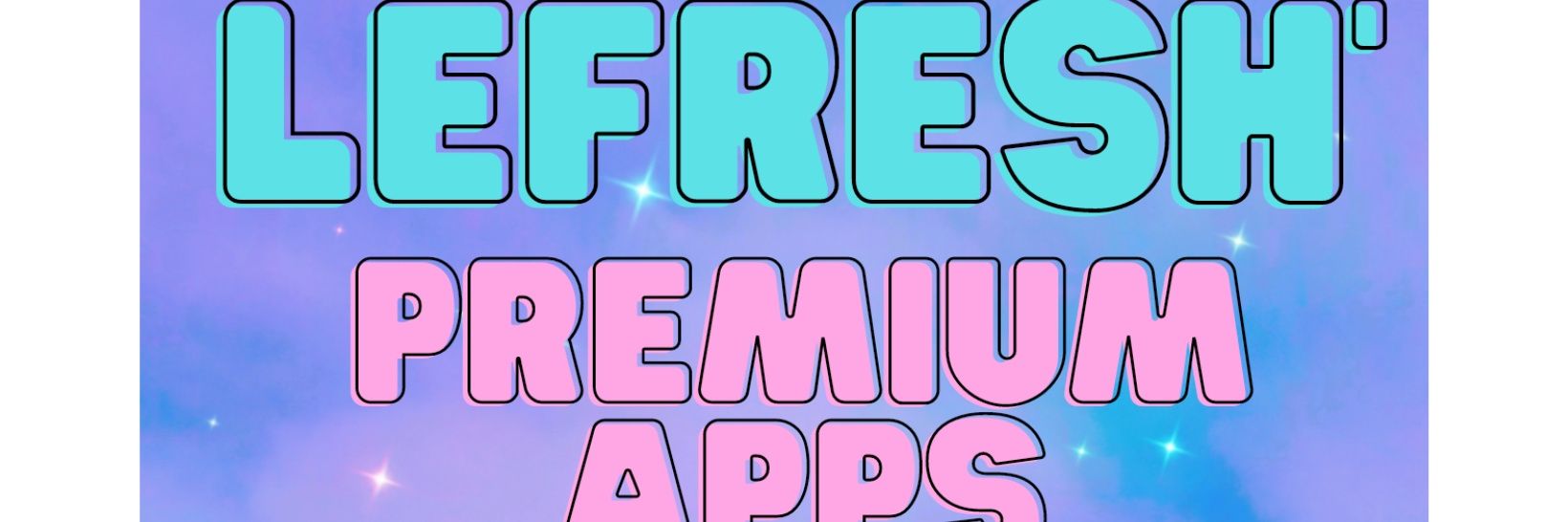 🟢 LEFRESH' PREMIUM APPS/TUTORIALS banner