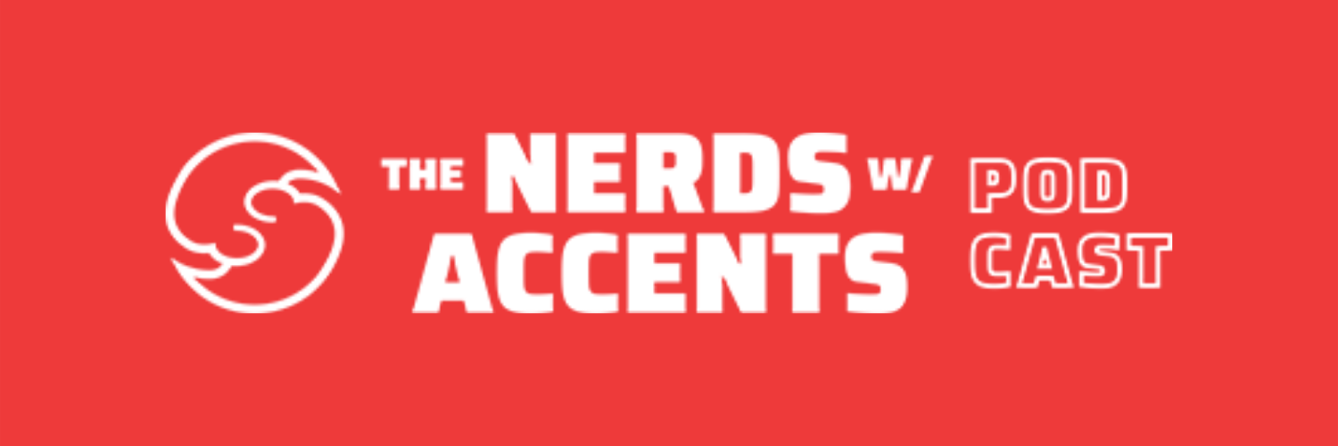 The Nerds w/ Accents Podcast banner
