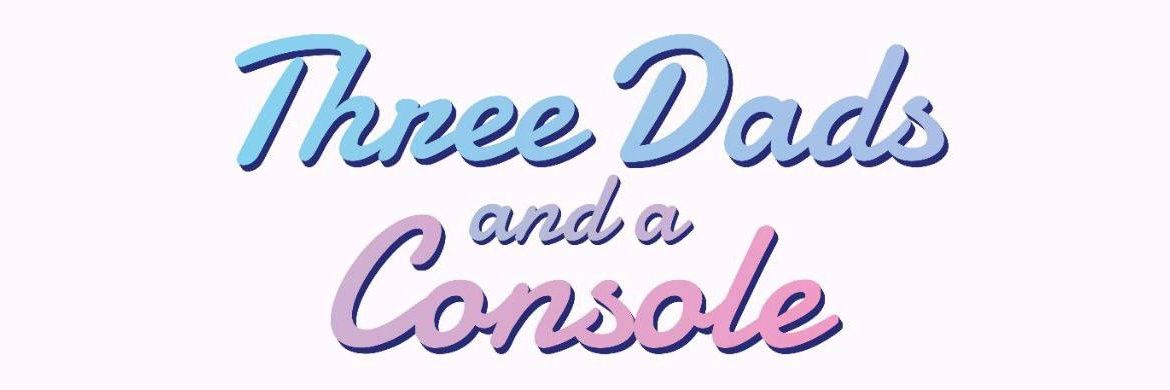Three Dads and a Console🔜 PAX East banner