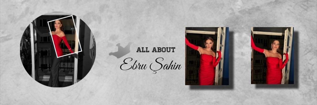All About Ebru Şahin banner