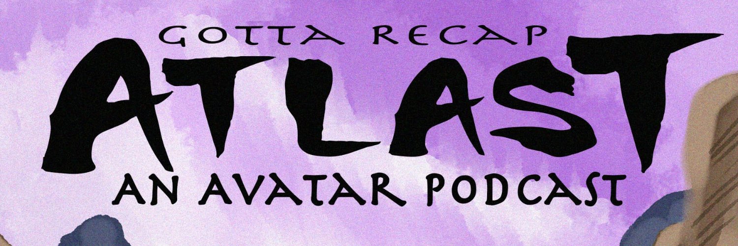 Gotta Recap (presents "ATLAst: An Avatar Podcast") banner