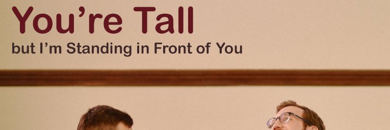 You're Tall but I'm Standing in Front of You's banner