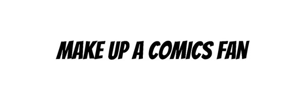 make up a comics fan 🦸‍♂️ Profile Banner