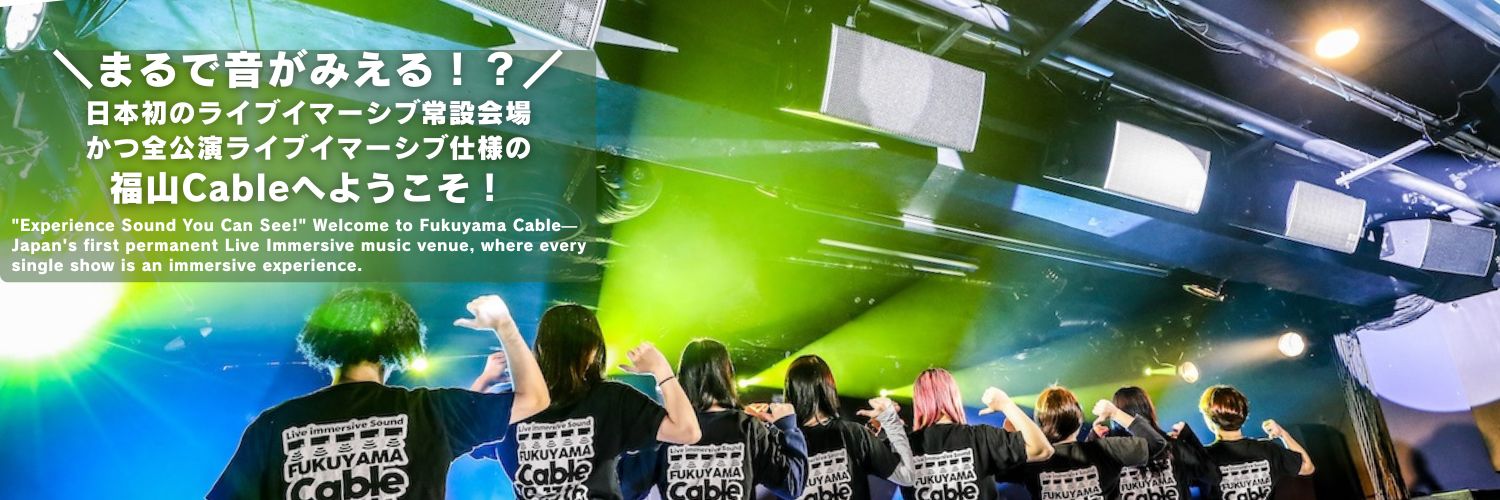 福山Cable*日本初ライブイマーシブを常設した会場 banner