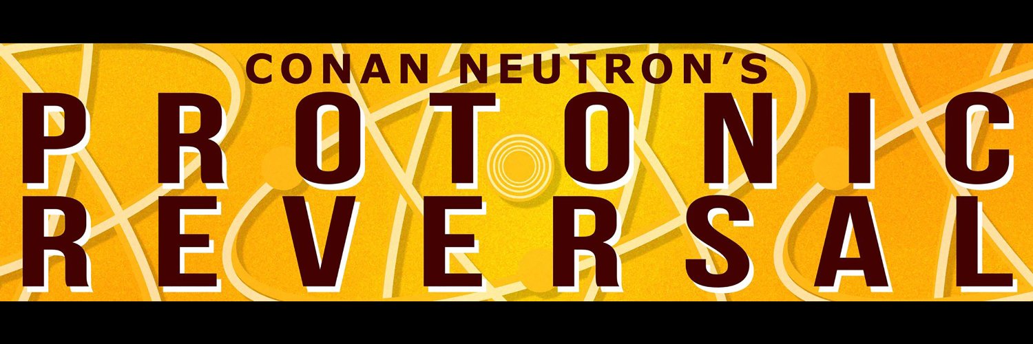 Conan Neutron's Protonic Reversal Podcast banner