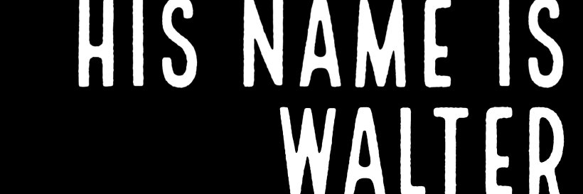 HIS NAME IS WALTER banner