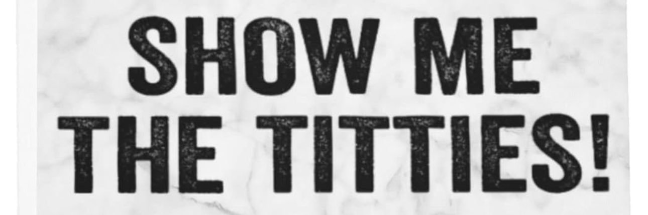 Show Me The Titties! banner