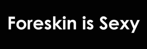 Foreskin is Sexy 🏳️‍🌈🏳️‍⚧️ Profile Banner