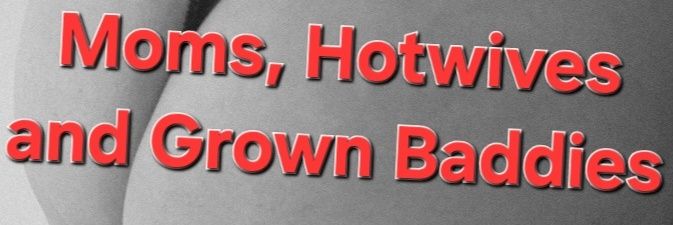 Moms, Hotwives and Grown Baddies banner
