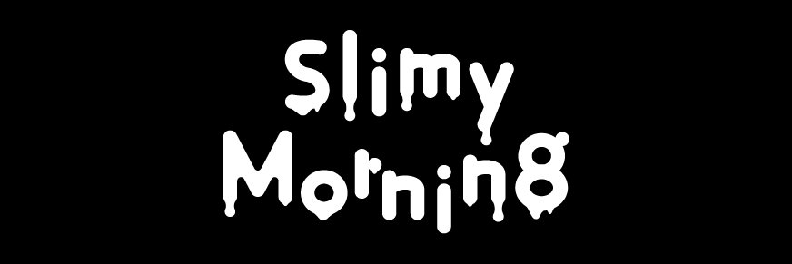 Slimy Morning（ｽﾗｲﾐｰﾓｰﾆﾝｸﾞ） banner