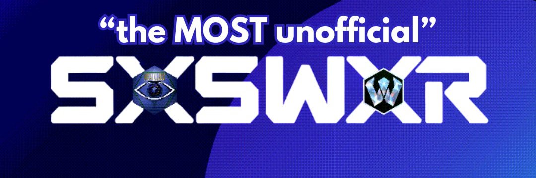 THE MOST UNOFFICIAL SXSWXR banner
