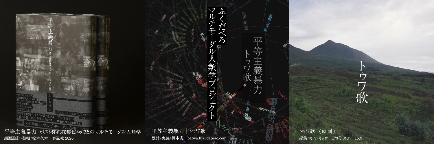 ふくだぺろ　新刊『平等主義暴力　ポスト狩猟採集民トゥワとのマルチモーダル人類学』 banner