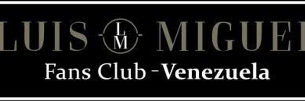LUIS MIGUEL FANS CLUB VENEZUELA INT OFICIAL Profile Banner
