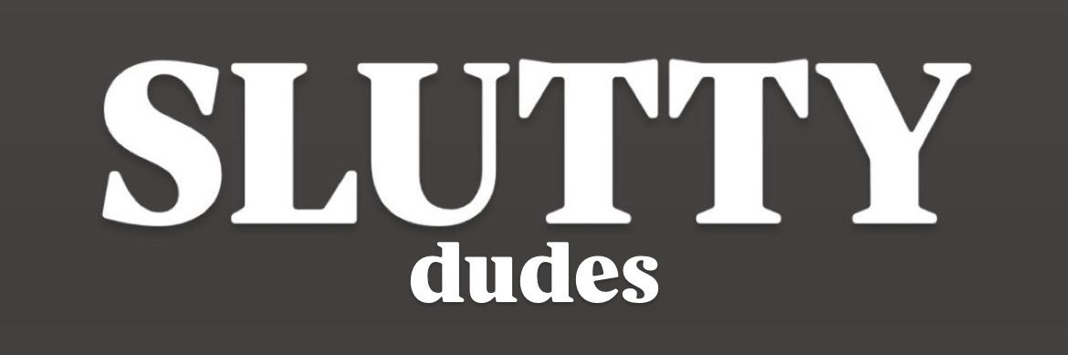 Slutty Dudes ⚜️'s banner