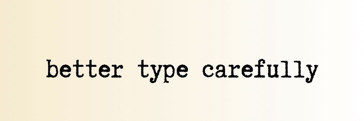 Better Type Carefully banner