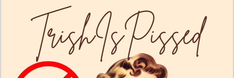 Trish Is Pissed banner
