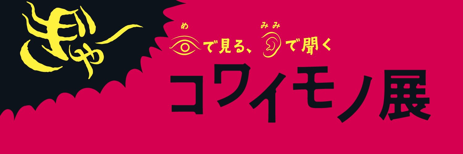 目で見る、耳で聞く『コワイモノ展』 ゾク's banner