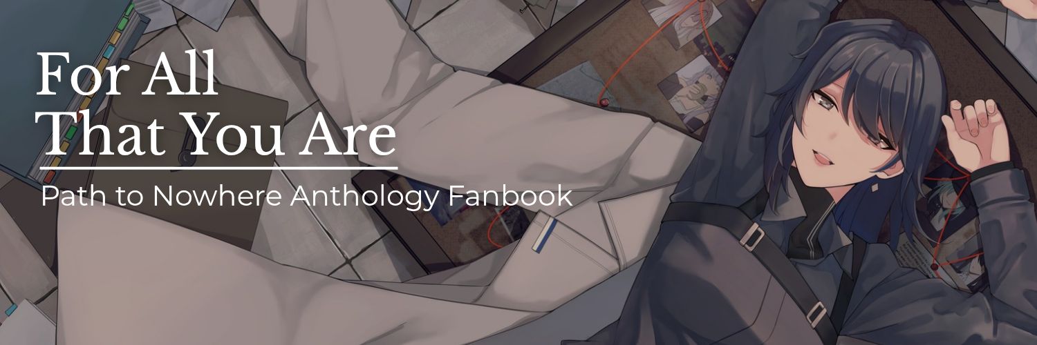 FOR ALL THAT YOU ARE | Path to Nowhere Fanbook's banner