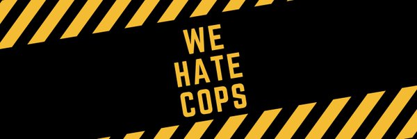 wehatecops Profile Banner