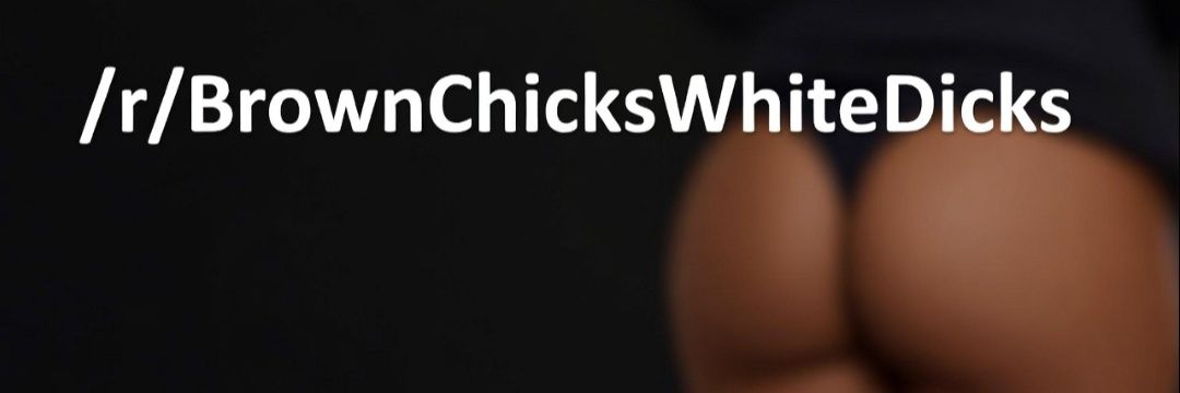 Brown Chicks ♥️ White Dicks banner