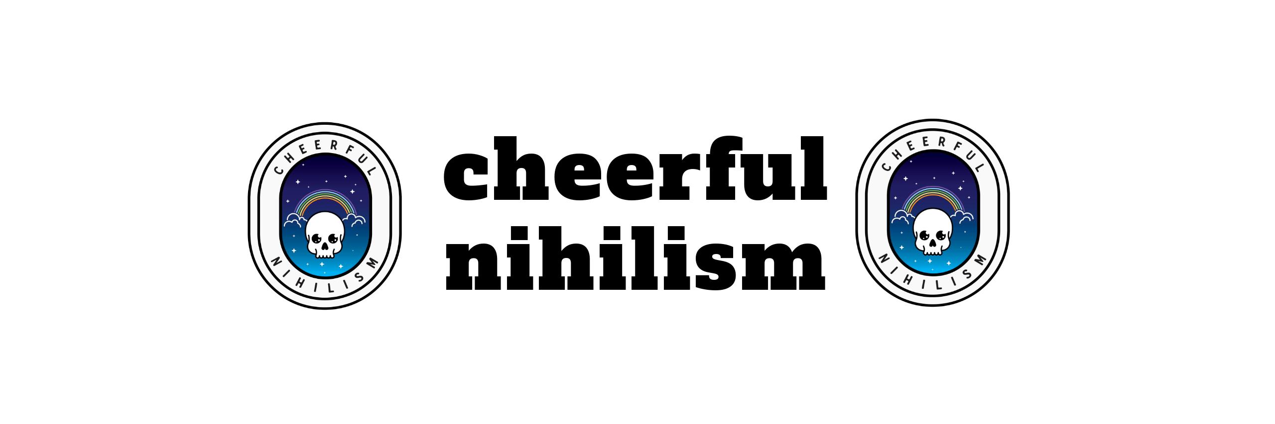 Cheerful Nihilism banner