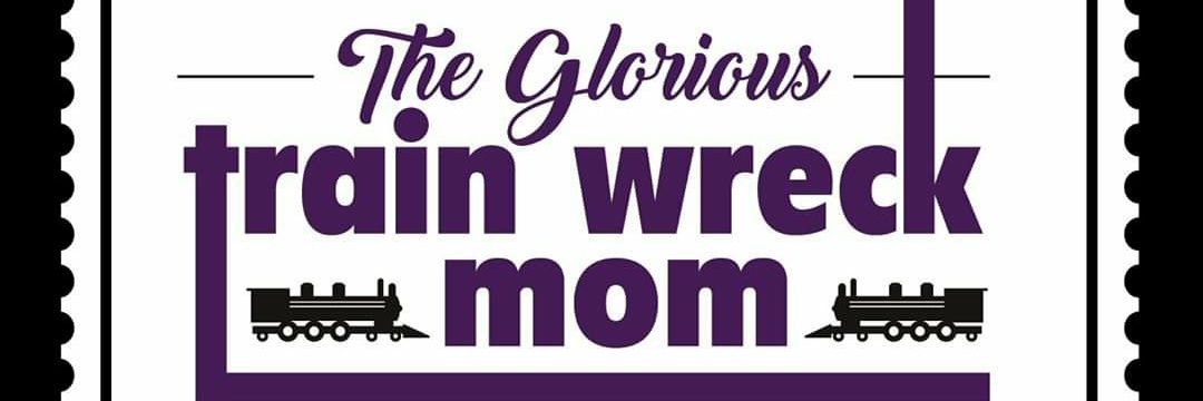 The Glorious Train Wreck Mom banner